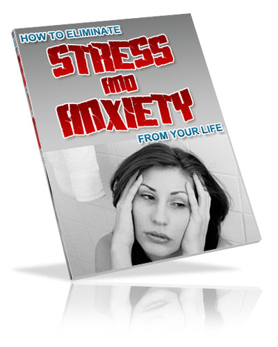 HOW TO ELIMINATE
STRESS AND ANXIETY
FROM YOUR LIFE